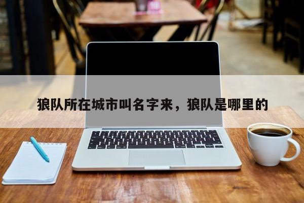 狼队所在城市叫名字来,狼队是哪里的