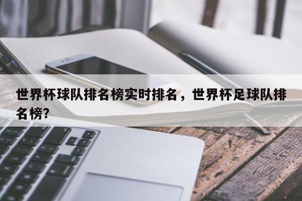 世界杯球队排名榜实时排名,世界杯足球队排名榜?