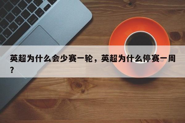 英超为什么会少赛一轮,英超为什么停赛一周?