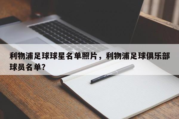 利物浦足球球星名单照片,利物浦足球俱乐部球员名单?