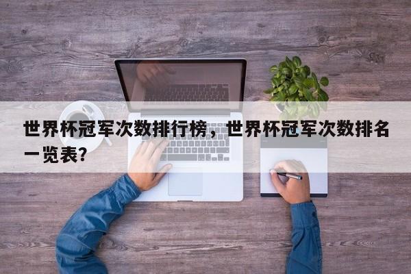 世界杯冠军次数排行榜,世界杯冠军次数排名一览表?