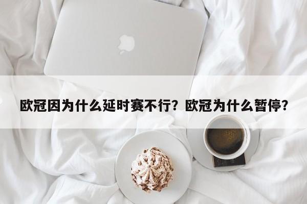欧冠因为什么延时赛不行?欧冠为什么暂停?