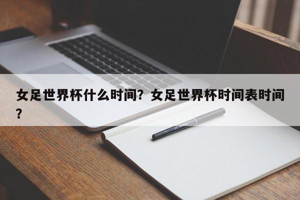 女足世界杯什么时间?女足世界杯时间表时间?