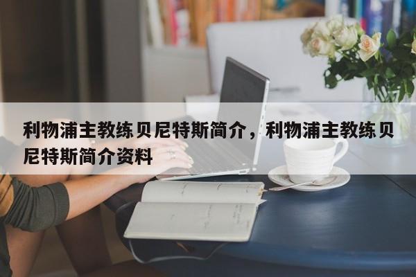 利物浦主教练贝尼特斯简介,利物浦主教练贝尼特斯简介资料