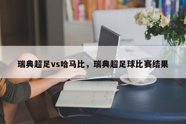 瑞典超足vs哈马比,瑞典超足球比赛结果