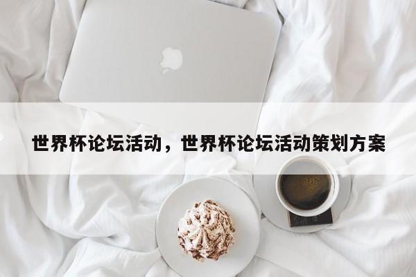 世界杯论坛活动,世界杯论坛活动策划方案