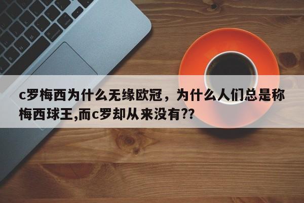 c罗梅西为什么无缘欧冠,为什么人们总是称梅西球王,而c罗却从来没有??
