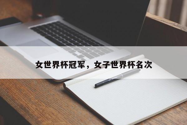 女世界杯冠军,女子世界杯名次