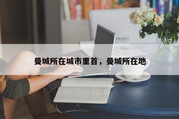 曼城所在城市里首,曼城所在地