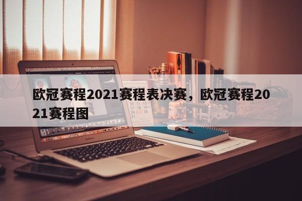 欧冠赛程2021赛程表决赛,欧冠赛程2021赛程图