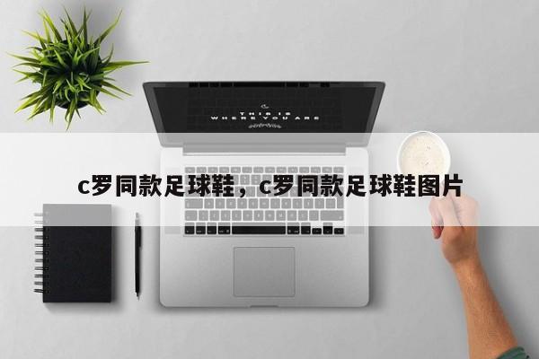 c罗同款足球鞋,c罗同款足球鞋图片