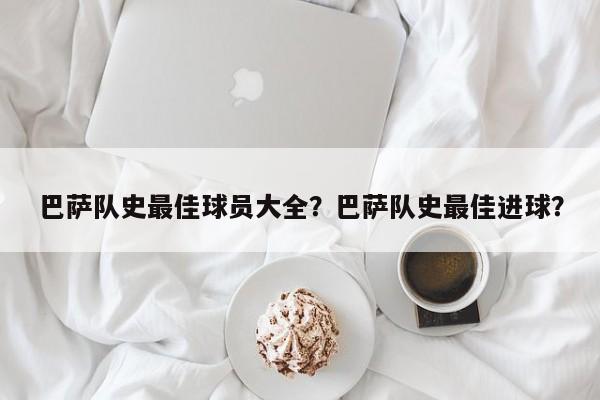 巴萨队史最佳球员大全?巴萨队史最佳进球?
