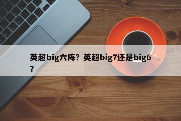 英超big六阵?英超big7还是big6?