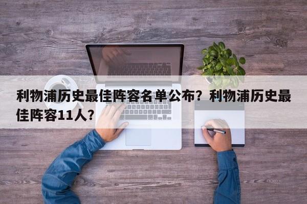 利物浦历史最佳阵容名单公布?利物浦历史最佳阵容11人?