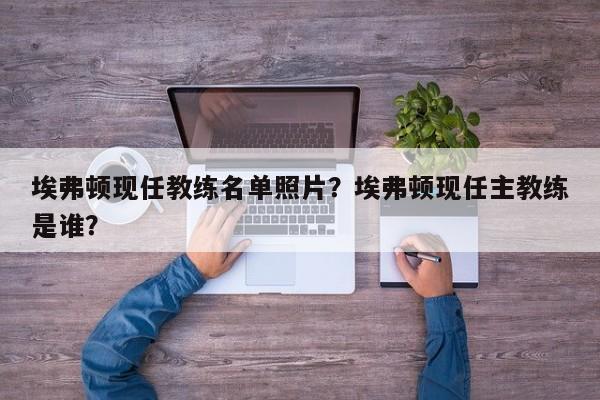 埃弗顿现任教练名单照片?埃弗顿现任主教练是谁?