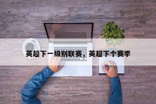 英超下一级别联赛,英超下个赛季