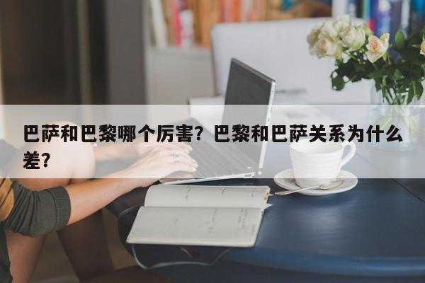 巴萨和巴黎哪个厉害?巴黎和巴萨关系为什么差?